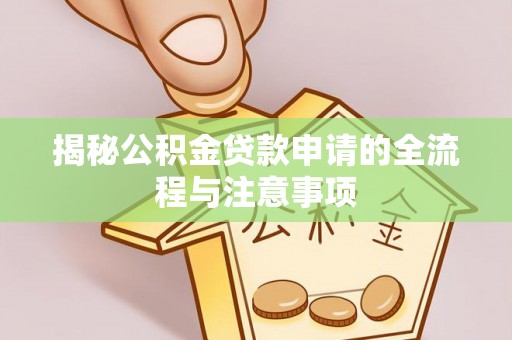 花垣揭秘公积金贷款申请的全流程与注意事项