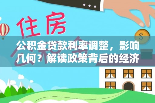 花垣公积金贷款利率调整，影响几何？解读政策背后的经济逻辑