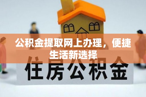 花垣公积金提取网上办理，便捷生活新选择